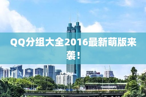 QQ分组大全2016最新萌版来袭！
