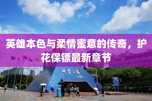 英雄本色与柔情蜜意的传奇，护花保镖最新章节