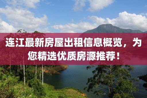 连江最新房屋出租信息概览，为您精选优质房源推荐！