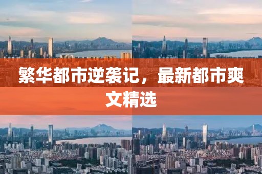 繁华都市逆袭记，最新都市爽文精选