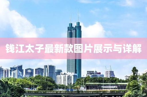钱江太子最新款图片展示与详解