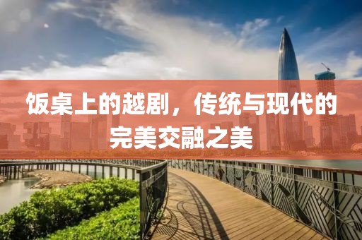 饭桌上的越剧，传统与现代的完美交融之美