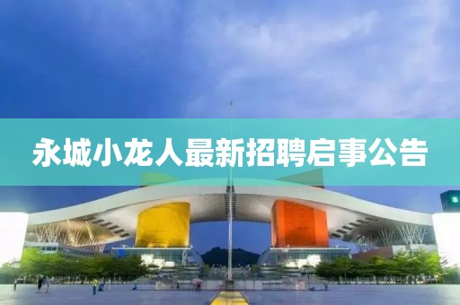永城小龙人最新招聘启事公告