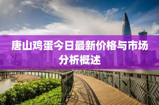 唐山鸡蛋今日最新价格与市场分析概述