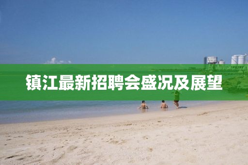 镇江最新招聘会盛况及展望