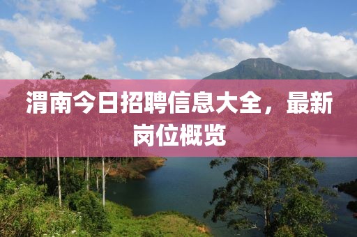 渭南今日招聘信息大全，最新岗位概览