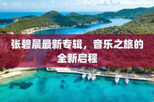 张碧晨最新专辑，音乐之旅的全新启程