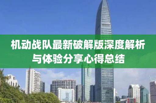 机动战队最新破解版深度解析与体验分享心得总结