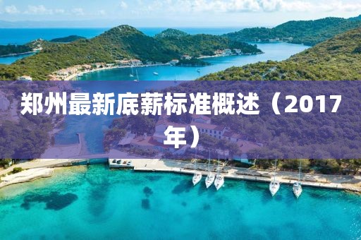 郑州最新底薪标准概述（2017年）