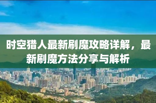 时空猎人最新刷魔攻略详解，最新刷魔方法分享与解析