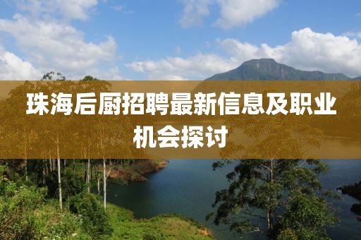 珠海后厨招聘最新信息及职业机会探讨