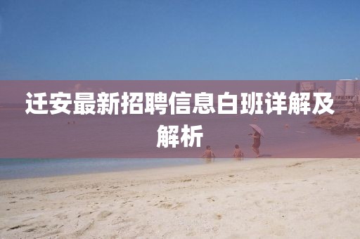 迁安最新招聘信息白班详解及解析