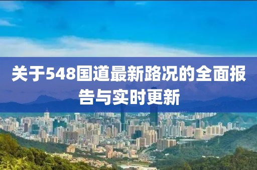 关于548国道最新路况的全面报告与实时更新