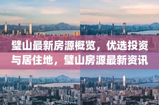 璧山最新房源概览，优选投资与居住地，璧山房源最新资讯