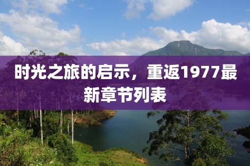 时光之旅的启示，重返1977最新章节列表