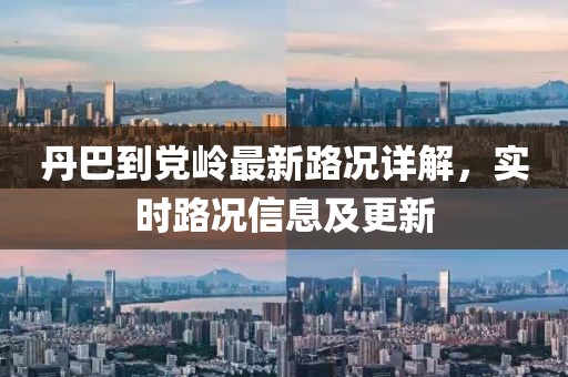 丹巴到党岭最新路况详解，实时路况信息及更新