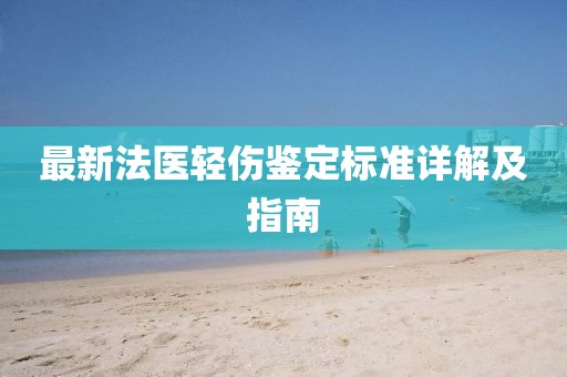 最新法医轻伤鉴定标准详解及指南