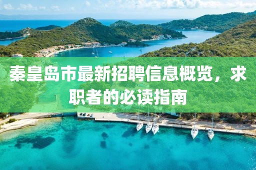 秦皇岛市最新招聘信息概览，求职者的必读指南