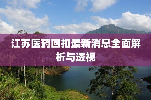 江苏医药回扣最新消息全面解析与透视