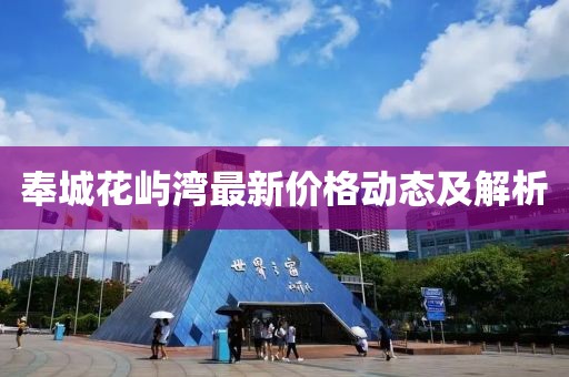 奉城花屿湾最新价格动态及解析