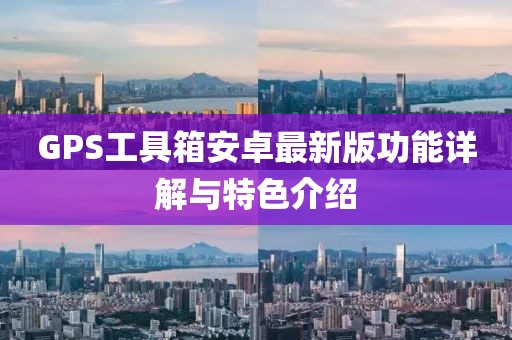 GPS工具箱安卓最新版功能详解与特色介绍