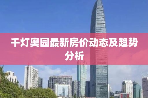 千灯奥园最新房价动态及趋势分析