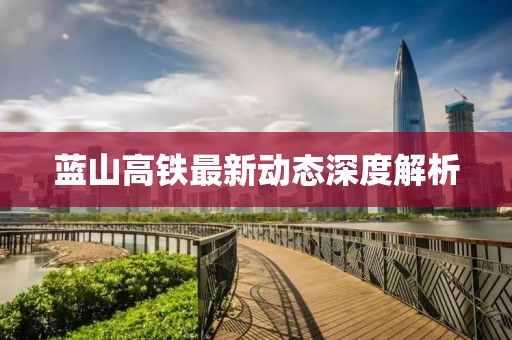 蓝山高铁最新动态深度解析