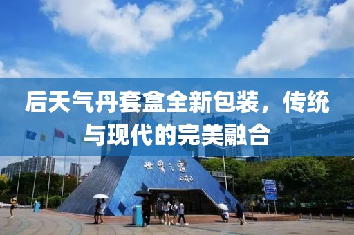 后天气丹套盒全新包装，传统与现代的完美融合