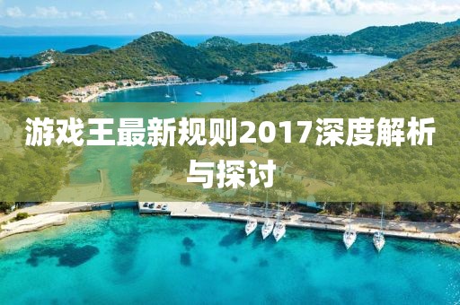 游戏王最新规则2017深度解析与探讨