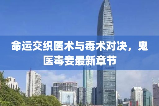 命运交织医术与毒术对决，鬼医毒妾最新章节