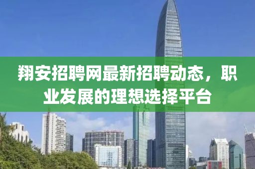 翔安招聘网最新招聘动态，职业发展的理想选择平台