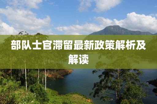 部队士官滞留最新政策解析及解读