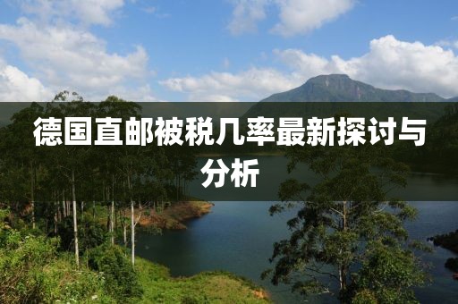 德国直邮被税几率最新探讨与分析