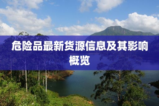 危险品最新货源信息及其影响概览