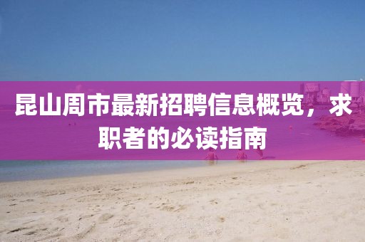 昆山周市最新招聘信息概览，求职者的必读指南
