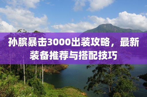 孙膑暴击3000出装攻略，最新装备推荐与搭配技巧