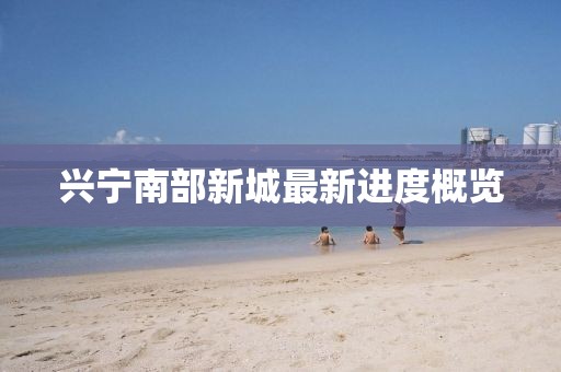 兴宁南部新城最新进度概览