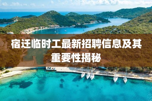 宿迁临时工最新招聘信息及其重要性揭秘