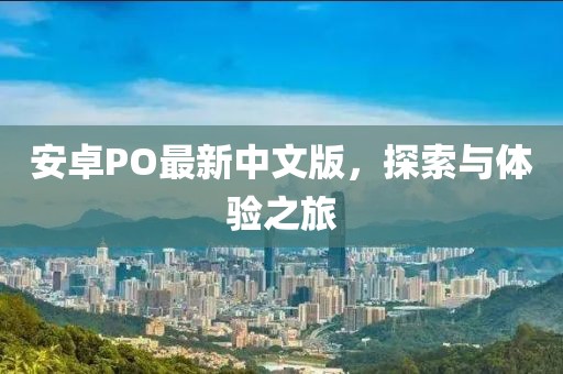 安卓PO最新中文版，探索与体验之旅