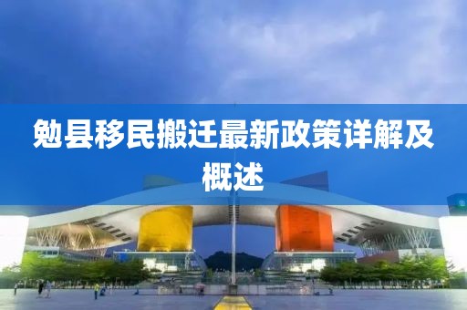 勉县移民搬迁最新政策详解及概述