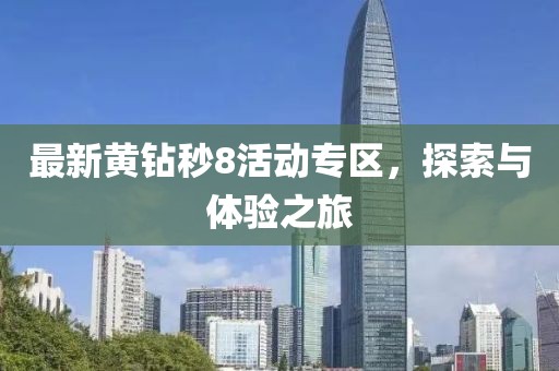 最新黄钻秒8活动专区，探索与体验之旅