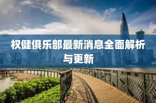 权健俱乐部最新消息全面解析与更新