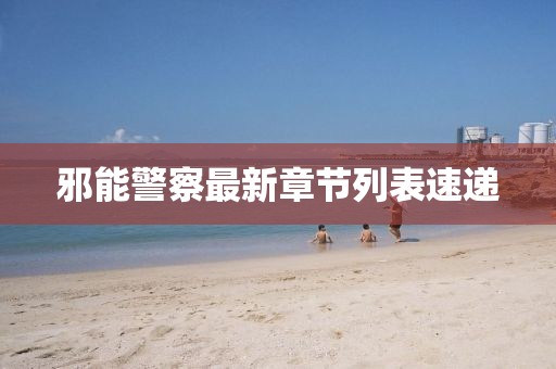 邪能警察最新章节列表速递