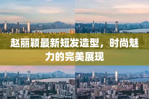 赵丽颖最新短发造型，时尚魅力的完美展现