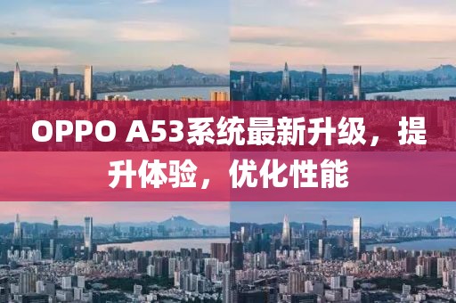 OPPO A53系统最新升级，提升体验，优化性能