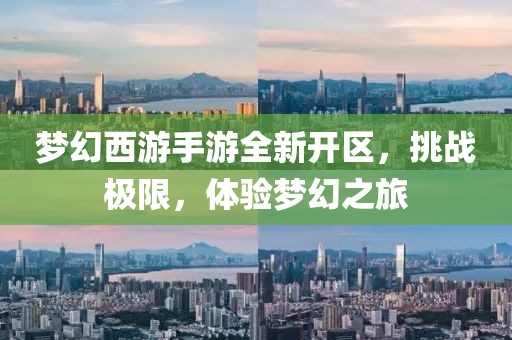 梦幻西游手游全新开区，挑战极限，体验梦幻之旅