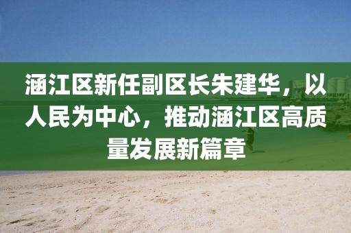 涵江区新任副区长朱建华，以人民为中心，推动涵江区高质量发展新篇章