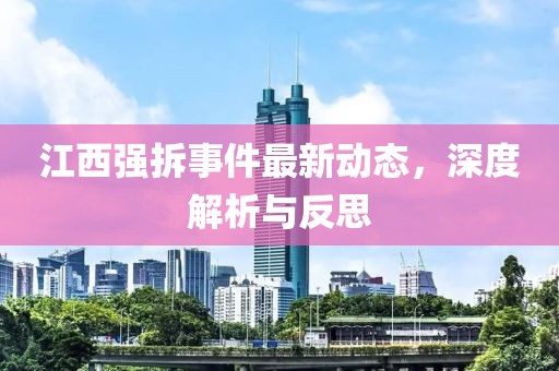 江西强拆事件最新动态，深度解析与反思