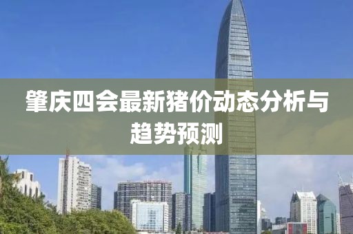 肇庆四会最新猪价动态分析与趋势预测