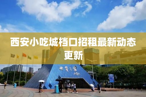 西安小吃城档口招租最新动态更新